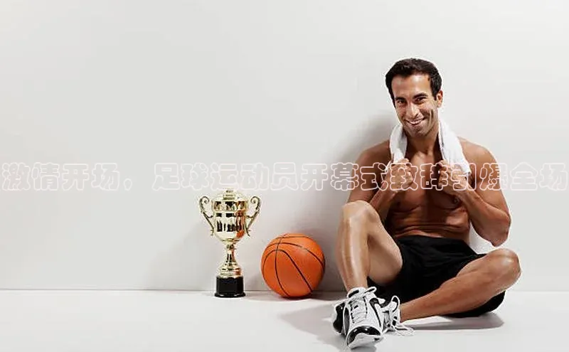 南宫28娱乐相信品牌的力量云创智行激情开场，足球运动员开幕式致辞引爆全场