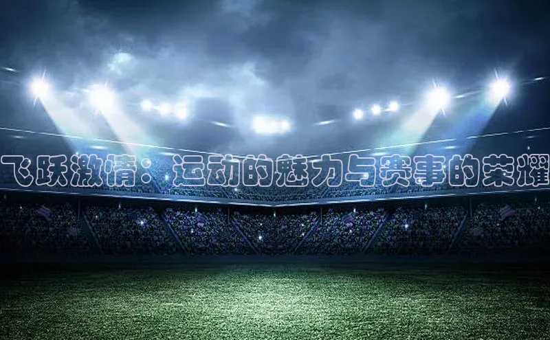 飞跃激情：运动的魅力与赛事的荣耀
