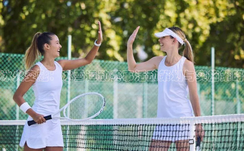 冰火交融：冰雪运动赛事活动策划与实施策略