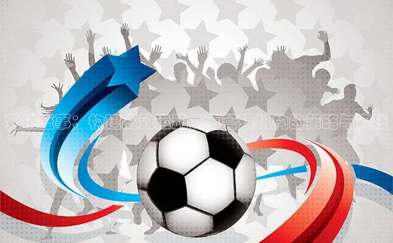 竞技盛事：构建高效运动赛事管理机构的策略与实践