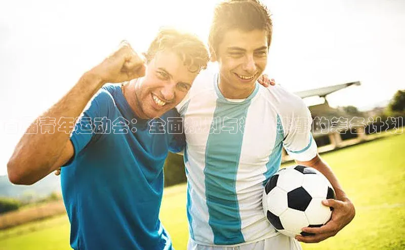 首届青年运动会：全面规划与精彩赛事的筹备计划