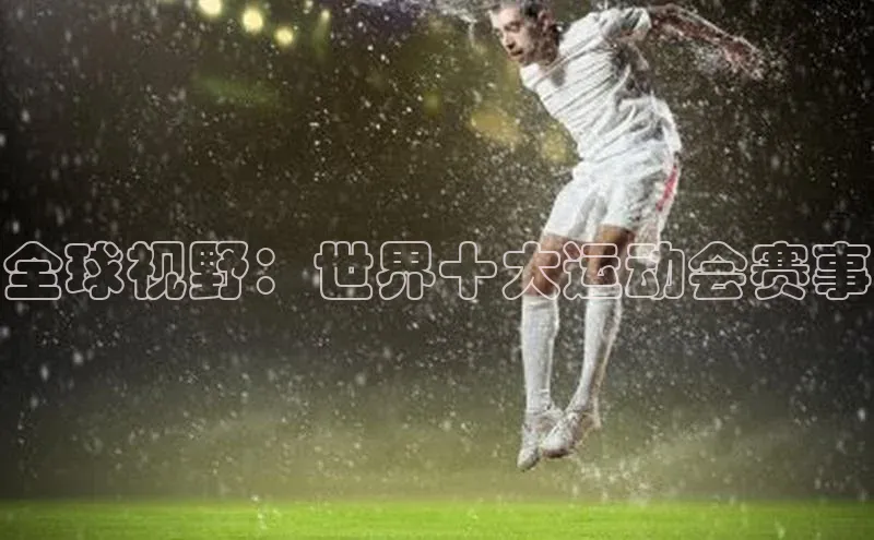 全球视野：世界十大运动会赛事