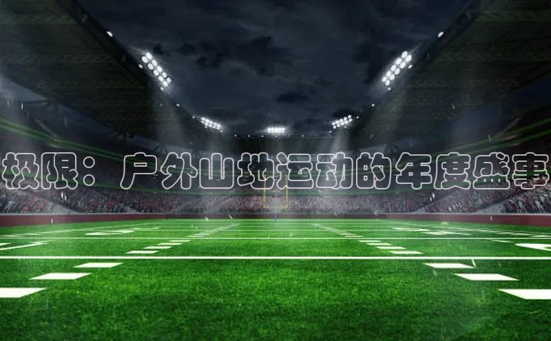 极限：户外山地运动的年度盛事