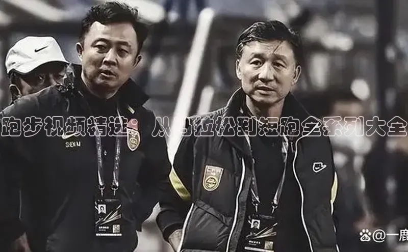 跑步视频精选：从马拉松到短跑全系列大全