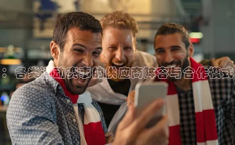 ：各类运动赛事的供应商阵容与合作模式