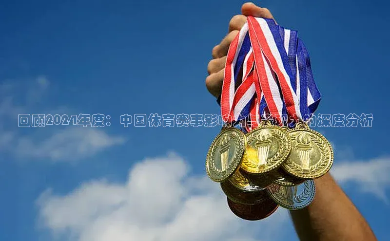 回顾2024年度：中国体育赛事影响力与表现力的深度分析