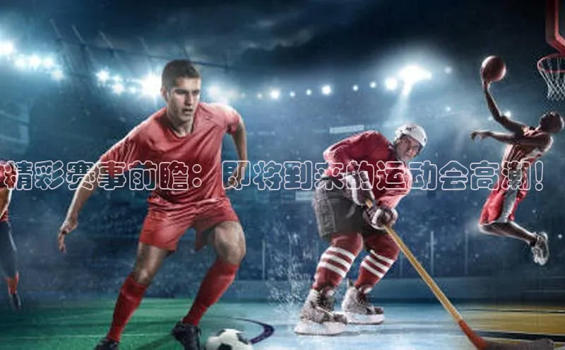 精彩赛事前瞻：即将到来的运动会高潮！