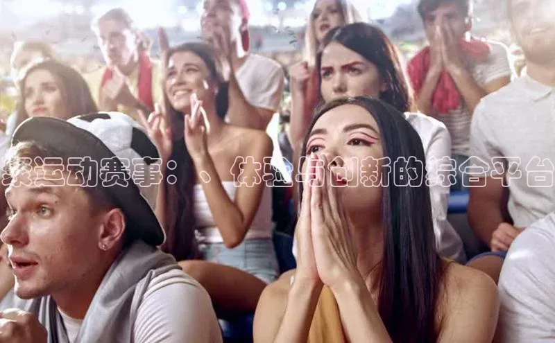 聚运动赛事：、体验与创新的综合平台