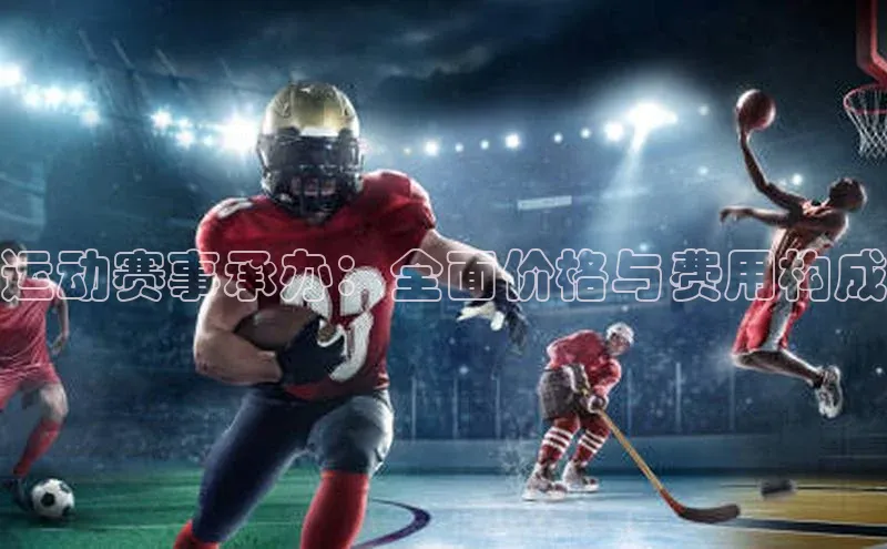 运动赛事承办：全面价格与费用构成
