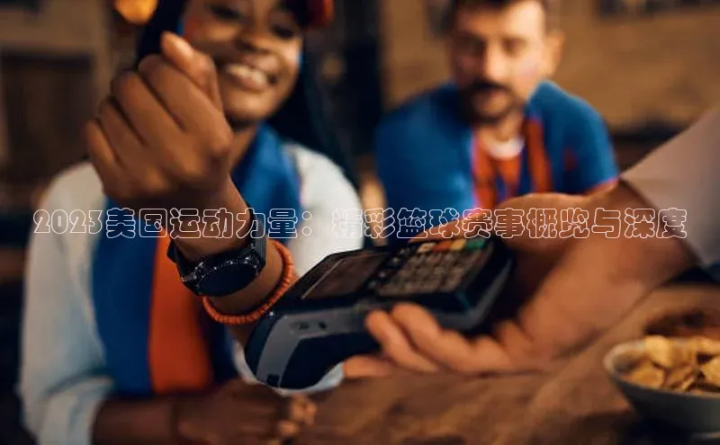 2023美国运动力量：精彩篮球赛事概览与深度